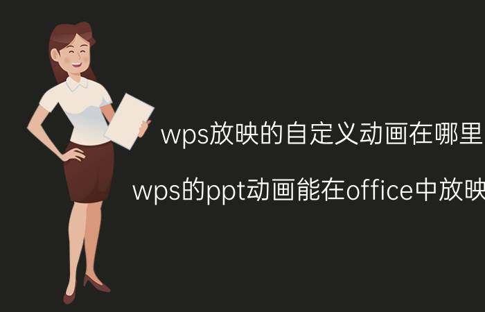 wps放映的自定义动画在哪里 wps的ppt动画能在office中放映吗？